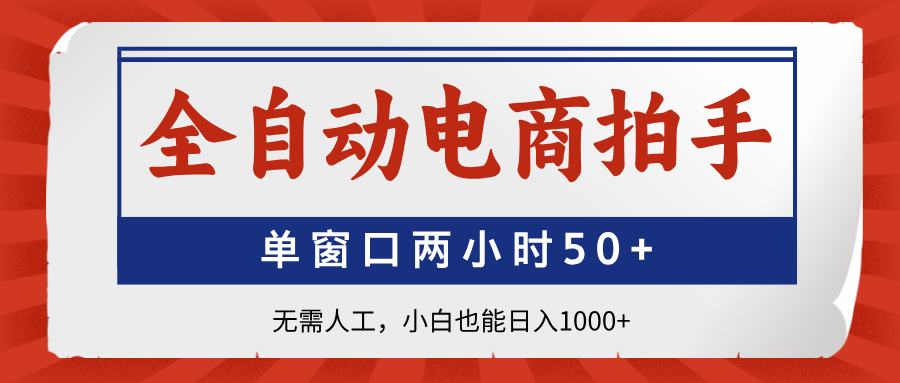 全自动电商拍手，单窗口两小时50+无需人工小白也能日入1000+ - 臻优资源网