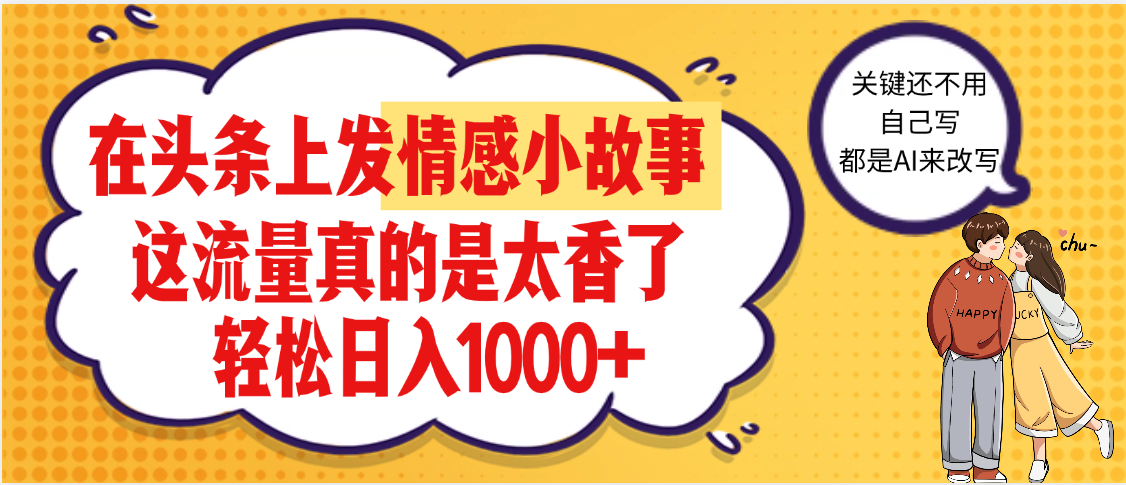 【劲爆】在头条做情感二创小故事,收益暴增,昨天收益1500+ - 臻优资源网