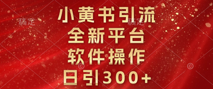 小黄书引流，全新平台，软件操作，日引300+ - 臻优资源网