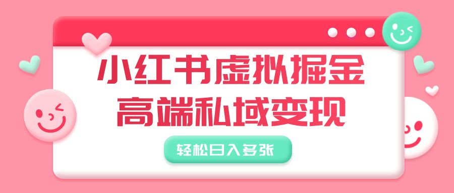 小红书虚拟掘金，高端私域变现，轻松日入多张 - 臻优资源网