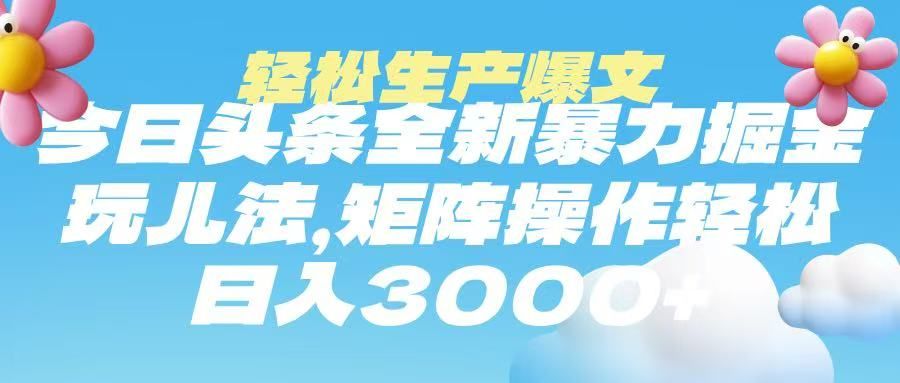 今日头条暴力掘金玩法，轻松生产爆文，可矩阵操作，日入3000➕ - 臻优资源网