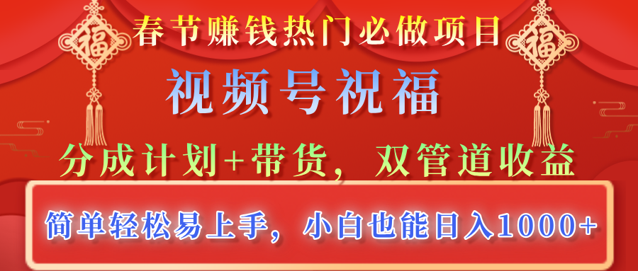 春节赚钱热门必做项目，视频号祝福，分成计划+带货，双管道收益，简单轻松易上手，小白也能日入1000+ - 臻优资源网
