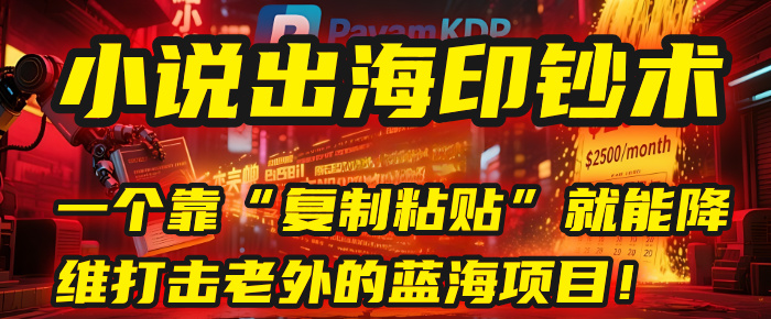 小说出海印钞术：一个靠“复制粘贴”就能降维打击老外的蓝海项目！ - 臻优资源网
