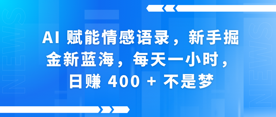 AI赋能情感语录,新手掘金新蓝海,每天一小时,日赚 400 + 不是梦 - 臻优资源网