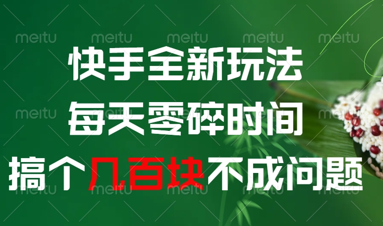 快手全新0撸玩法，每天零碎时间，搞个几百块不成问题 - 臻优资源网