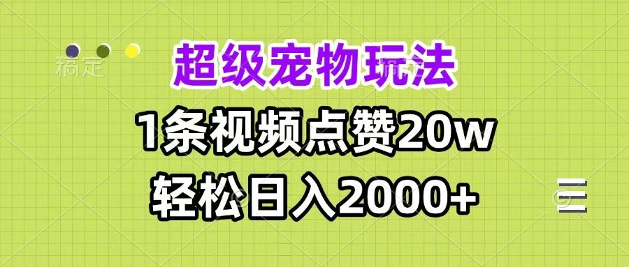 超级宠物视频玩法，1条视频点赞20w，轻松日入2000+ - 臻优资源网