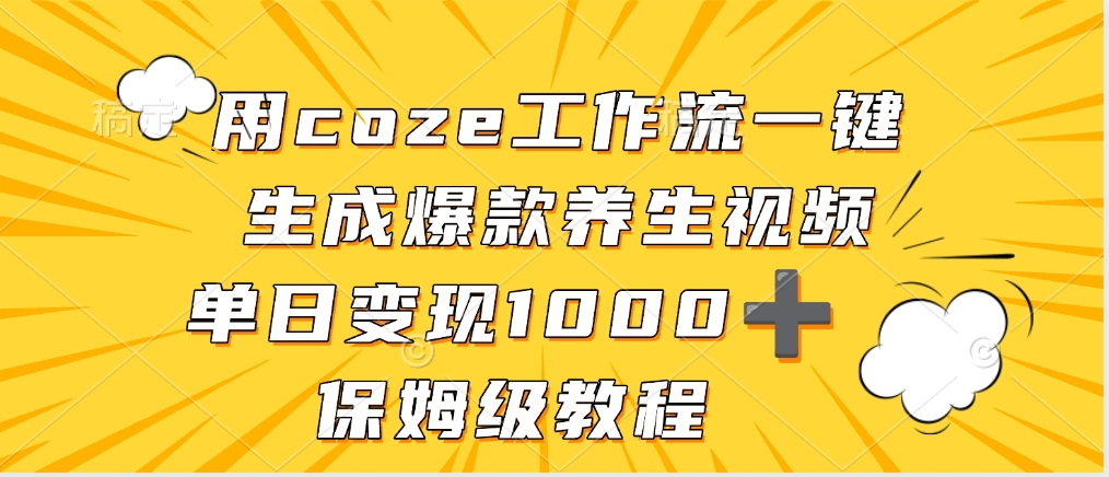 用coze工作流一键生成爆款养生视频，单日变现1000➕，保姆级教程 - 臻优资源网