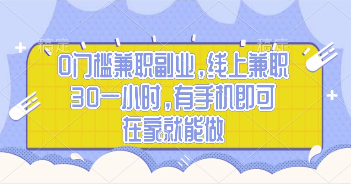 0门槛兼职副业，线上兼职30一小时，有手机即可，在家就能做 - 臻优资源网