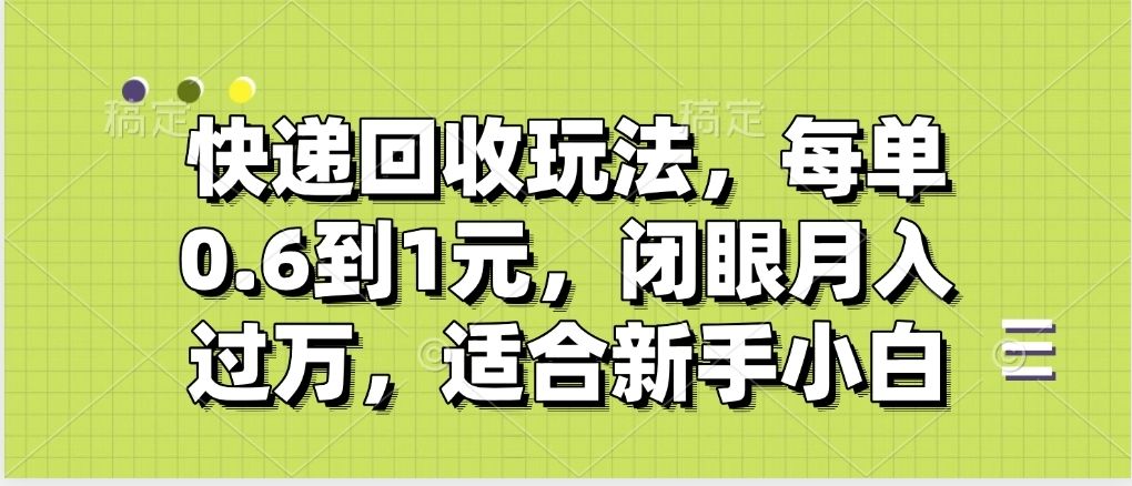 快递回收自助玩法,没单收益0.6到1元,闭眼也能月入一万,适合新手小白 - 臻优资源网