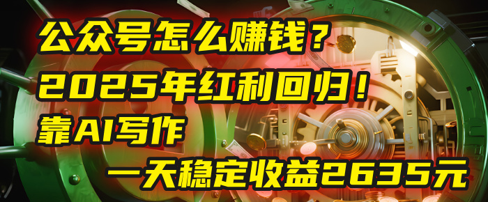 公众号怎么赚钱？2025年红利回归！靠AI写作，一天稳定收益2635元（10分钟上手） - 臻优资源网