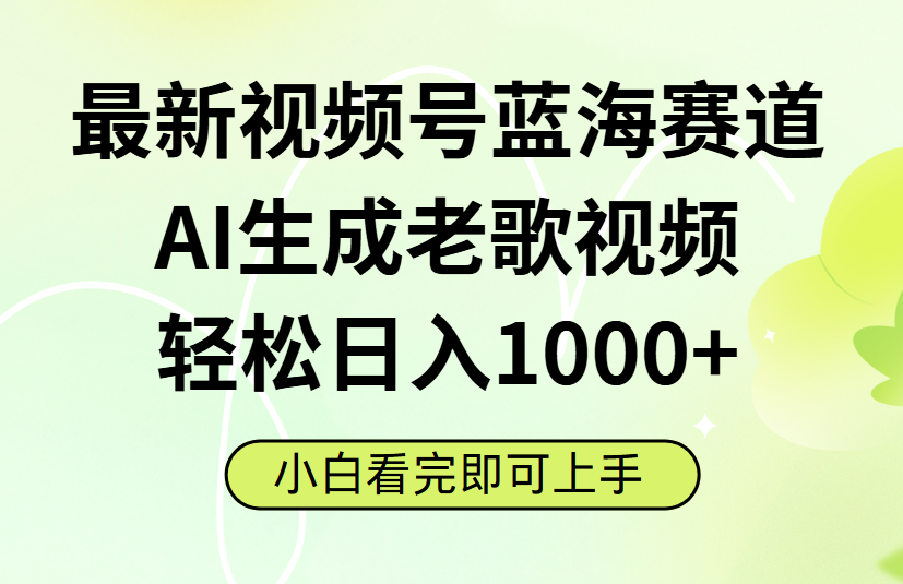 最新视频号蓝海赛道，Ai生成老歌视频，小白也可轻松日入1000➕ - 臻优资源网