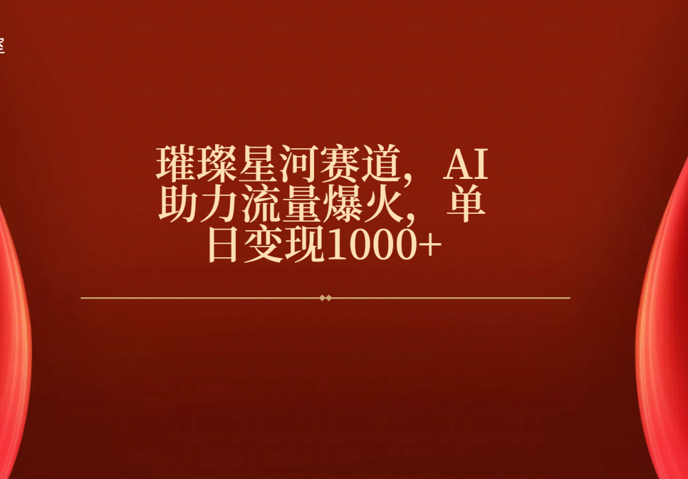 璀璨星河赛道，AI助力流量爆火，单日变现1000+ - 臻优资源网