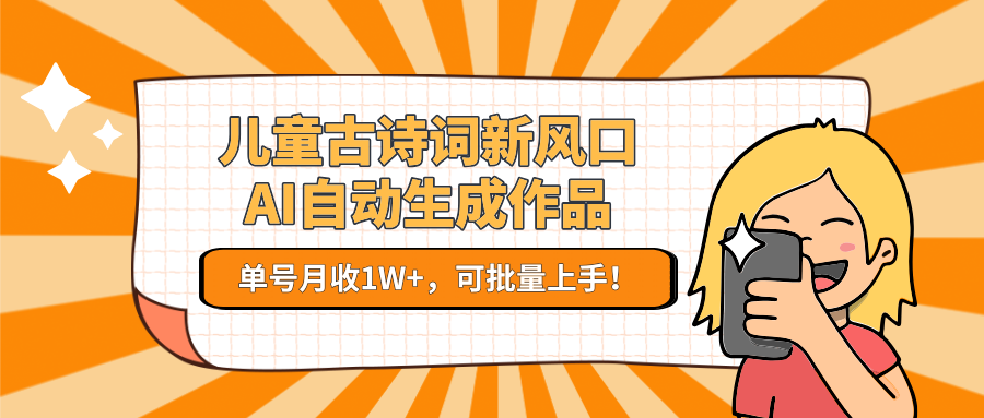 亲测儿童古诗词新风口!AI自动生成作品,单号月收1W+,可批量上手! - 臻优资源网