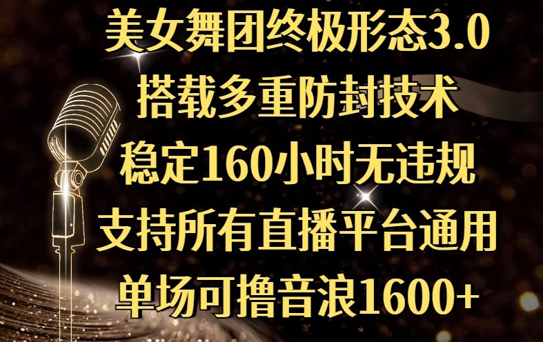 美女舞团终极形态3.0，搭载多重防封技术，稳定160小时无违规，支持所有直播平台通用，单场可撸音浪1600+ - 臻优资源网