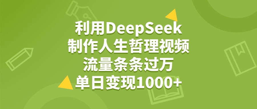 利用DeepSeek，用人生哲理视频，流量条条过万，单日变现1000+ - 臻优资源网