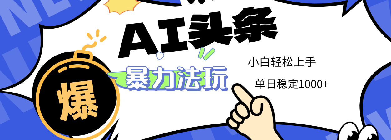 2025 AI头条暴力玩法，小白无脑复制粘贴，当天发布次日出收益，单日稳定1000+ - 臻优资源网