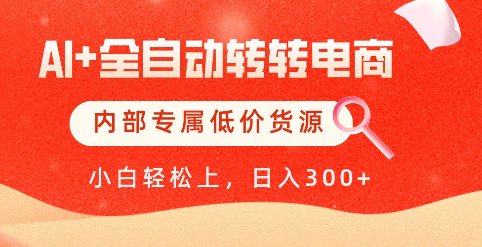 【AI+全自动转转电商】内部专属低价货源，全网首发，单日轻松变现500+ - 臻优资源网