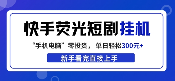 快手荧光短剧挂G项目，无脑操作，单日一天轻松300+，看完直接上手【揭秘】 - 臻优资源网