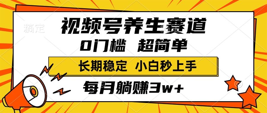 视频号养生赛道，一条视频2000+，超简单，小白轻松月入3w+，长期稳定 - 臻优资源网