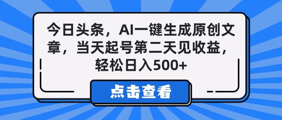 今日头条,AI一键生成原创文章,当天起号第二天见收益,轻松日入500+ - 臻优资源网
