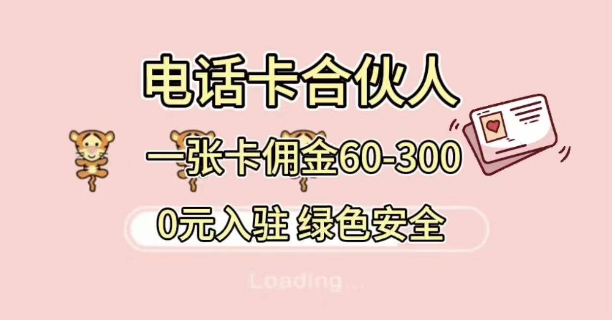 号卡合伙人，小白入门项目，一张卡佣金60-300 绿色安全 - 臻优资源网