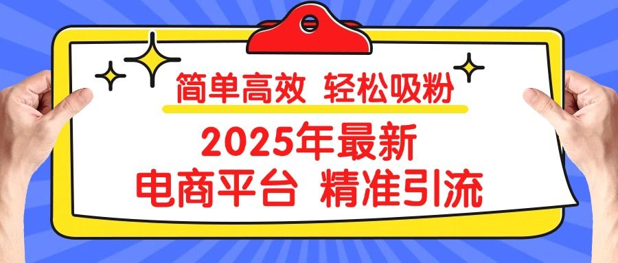 2025年最新电商平台精准引流 简单高效 轻松吸粉 - 臻优资源网