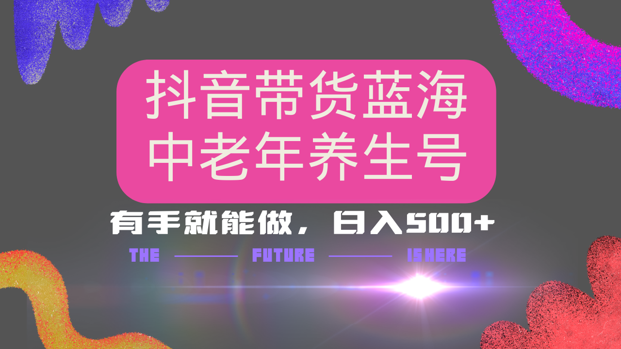 抖音带货冷门赛道,用AI做中老年养生号,可矩阵放大,小白也能月入30000+多种变现方式,保姆级教程 - 臻优资源网