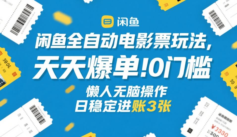 闲鱼全自动电影票玩法,天天爆单,0门槛,懒人无脑操作,日稳定进账3张+【揭秘】 - 臻优资源网