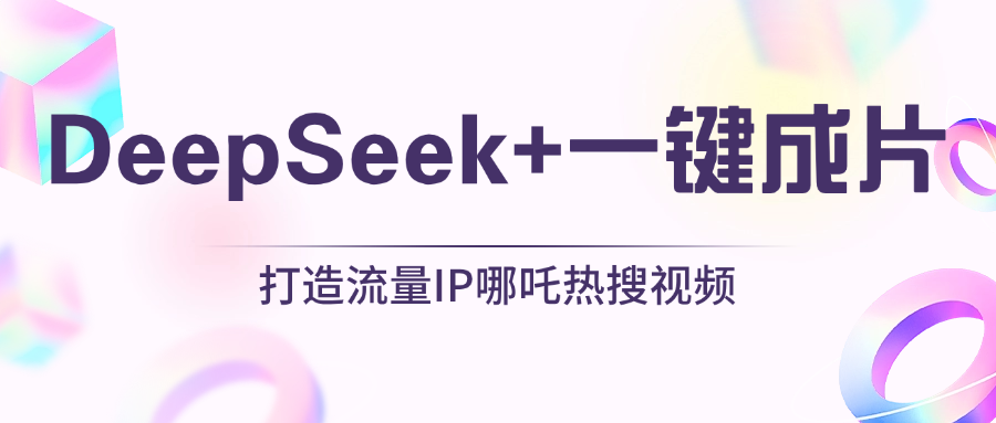 绝了，DeepSeek+一键成片，一分钟轻松打造AI热搜视频，结合流量IP哪吒，轻松日入500+ - 臻优资源网