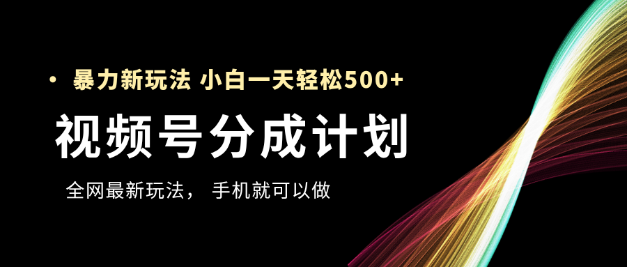视频号分成计划，全网最暴力玩法，新手一天也能轻松500+ - 臻优资源网