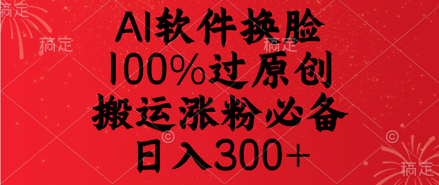 AI软件换脸，100%过原创，搬运涨粉必备，日入300+ - 臻优资源网