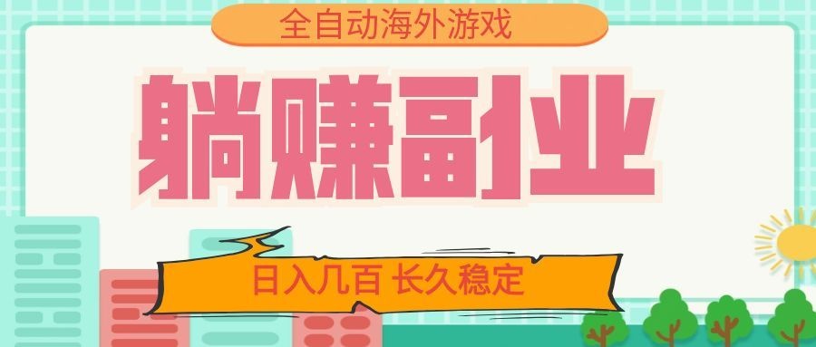 全自动海外游戏躺赚副业:日入几百,长久稳定,小白可操作! - 臻优资源网