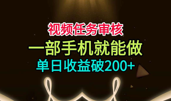 视频任务审核，一部手机就能做，简单上手，单日收益破200+【揭秘】 - 臻优资源网