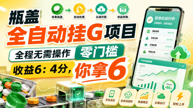 瓶盖全自动挂G项目，全程无需操作，零门槛，收益6：4分，你拿6【揭秘】 - 臻优资源网