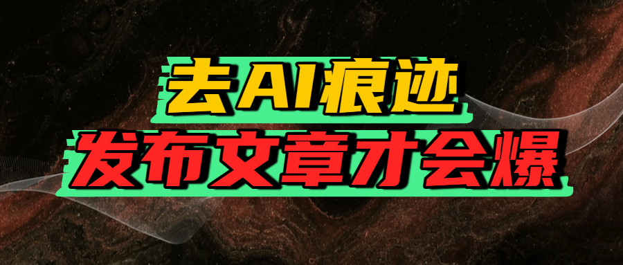 去AI痕迹，发布爆款文章，让你轻松日入好几张 - 臻优资源网