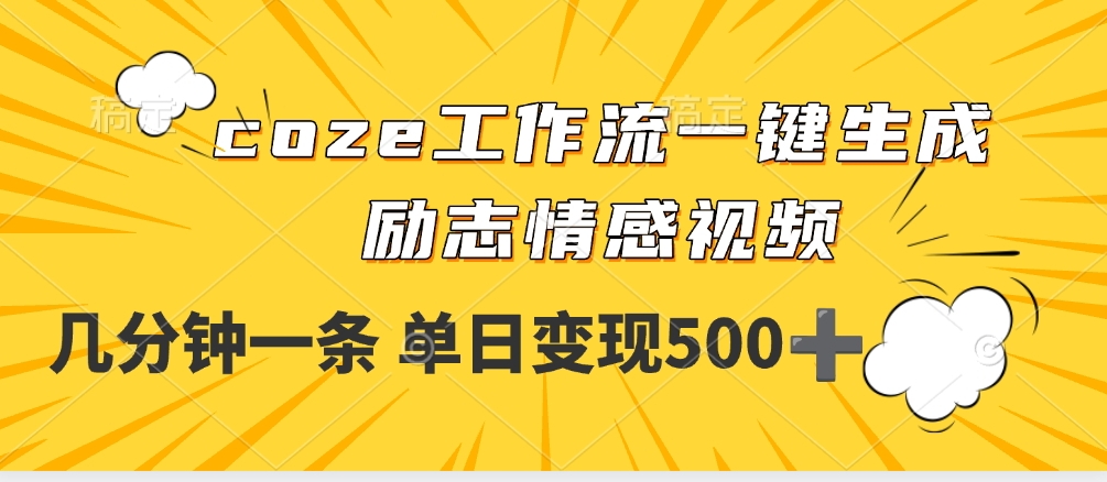 用coze工作流一键生成励志情感视频，几分钟一天，单日变现500+ - 臻优资源网
