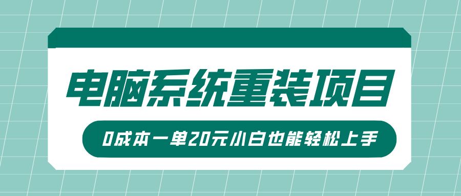 电脑系统重装项目，傻瓜式操作，0成本一单20元小白也能轻松上手 - 臻优资源网