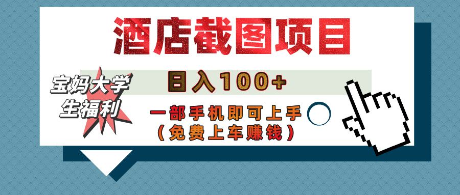 【宝妈大学生福利】酒店截图项目，日入100+，一部手机即可上手（免费上车赚钱） - 臻优资源网