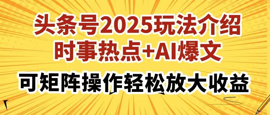 头条号2025玩法介绍，时事热点+AI爆文，可矩阵操作轻松放大收益 - 臻优资源网