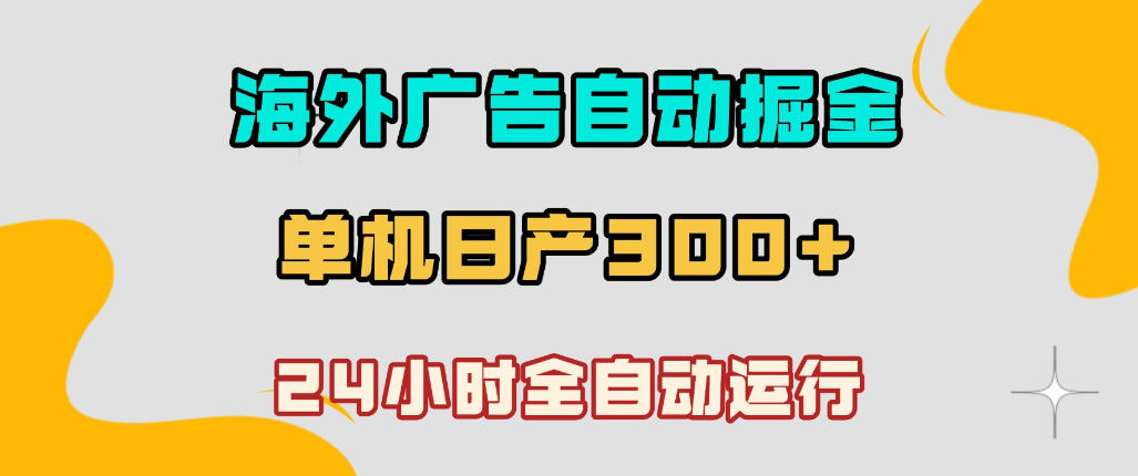 海外广告自动掘金，单台电脑日产300+，小白可操作，24小时全自动运行【揭秘】 - 臻优资源网
