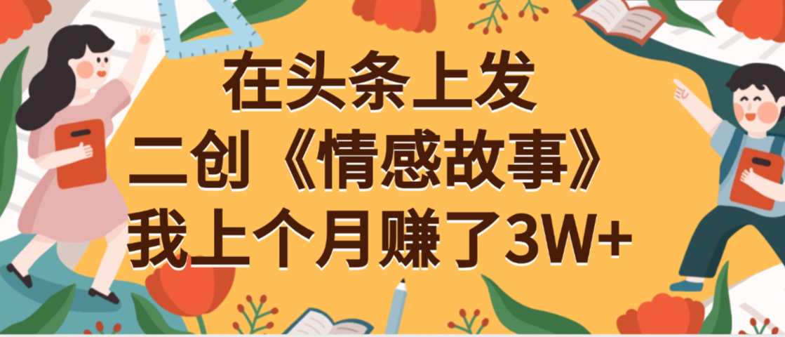 在头条上二创《情感故事》月入3W+ - 臻优资源网