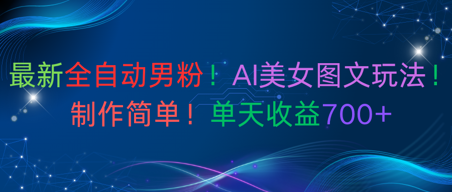最新全自动男粉！AI美女图文玩法！制作简单！单天收益700+ - 臻优资源网