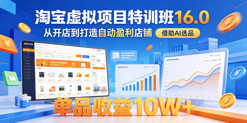 淘宝虚拟项目特训班16.0，从开店到打造自动盈利店铺，借助AI选品，单品收益10W+（完结） - 臻优资源网