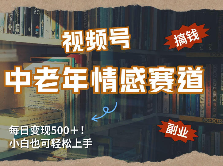 每日5张＋，高流量赛道，视频号中老年情感赛道，学会了你也可以搞到钱 - 臻优资源网