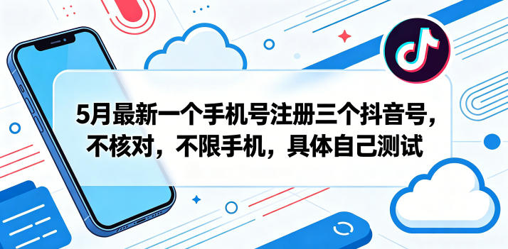 5月最新一个手机号注册三个抖音号,不核对,不限手机,具体自己测试 - 臻优资源网