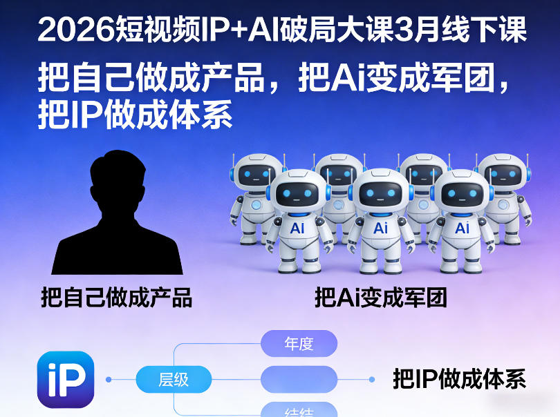 2026短视频IP+AI破局大课3月线下课，把自己做成产品，把Ai变成军团，把IP做成体系 - 臻优资源网
