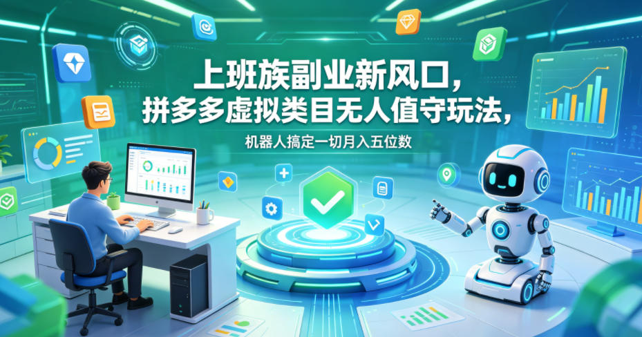 上班族副业新风口，拼多多虚拟类目无人值守玩法，机器人搞定一切月入五位数【揭秘】 - 臻优资源网