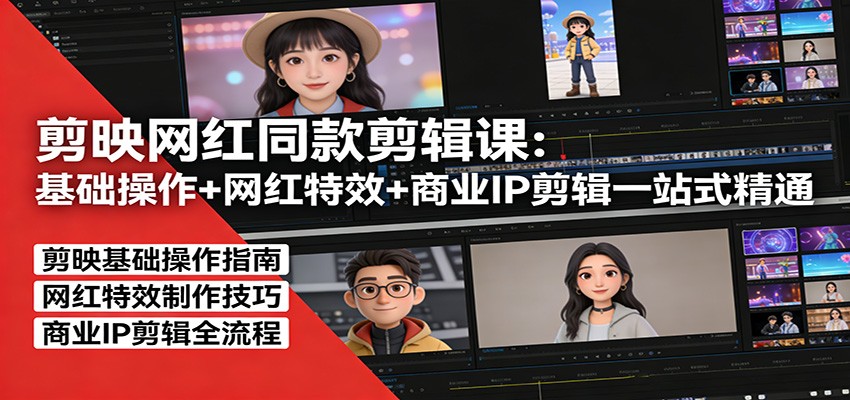剪映网红同款剪辑课：基础操作+网红特效+商业IP剪辑一站式精通 - 臻优资源网
