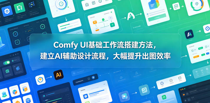 Comfy UI基础工作流搭建方法，建立AI辅助设计流程，大幅提升出图效率 - 臻优资源网