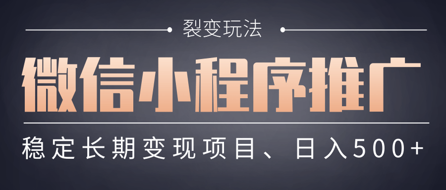 【微信小程序推广】 裂变玩法、稳定长期变现项目,日入500+ - 臻优资源网